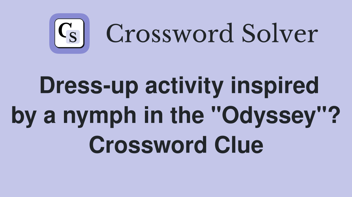 Dress-up activity inspired by a nymph in the "Odyssey"? Crossword Clue