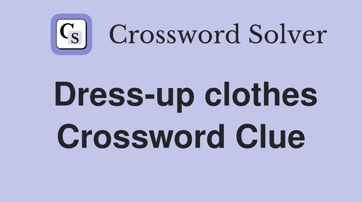Dress-up clothes Crossword Clue