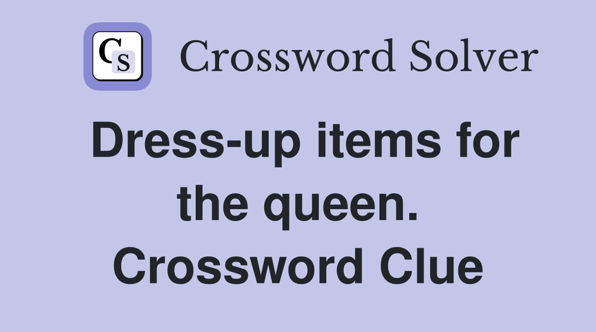 Dress-up items for the queen. Crossword Clue