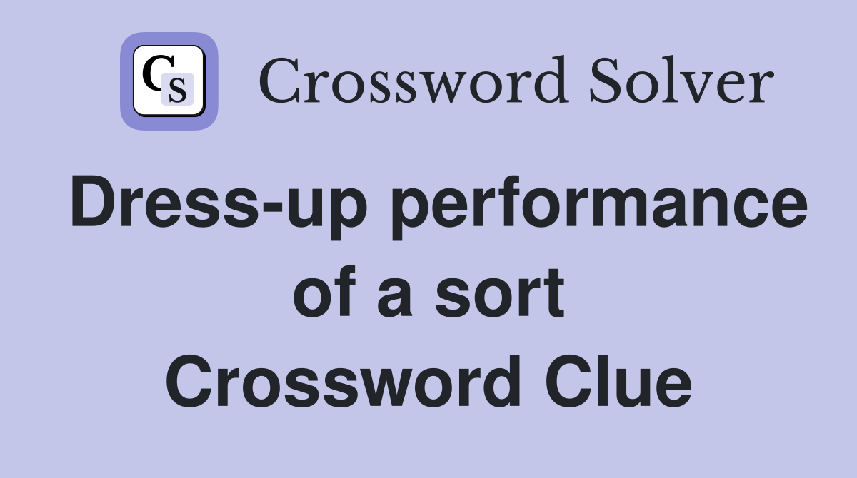 Dress-up performance of a sort Crossword Clue