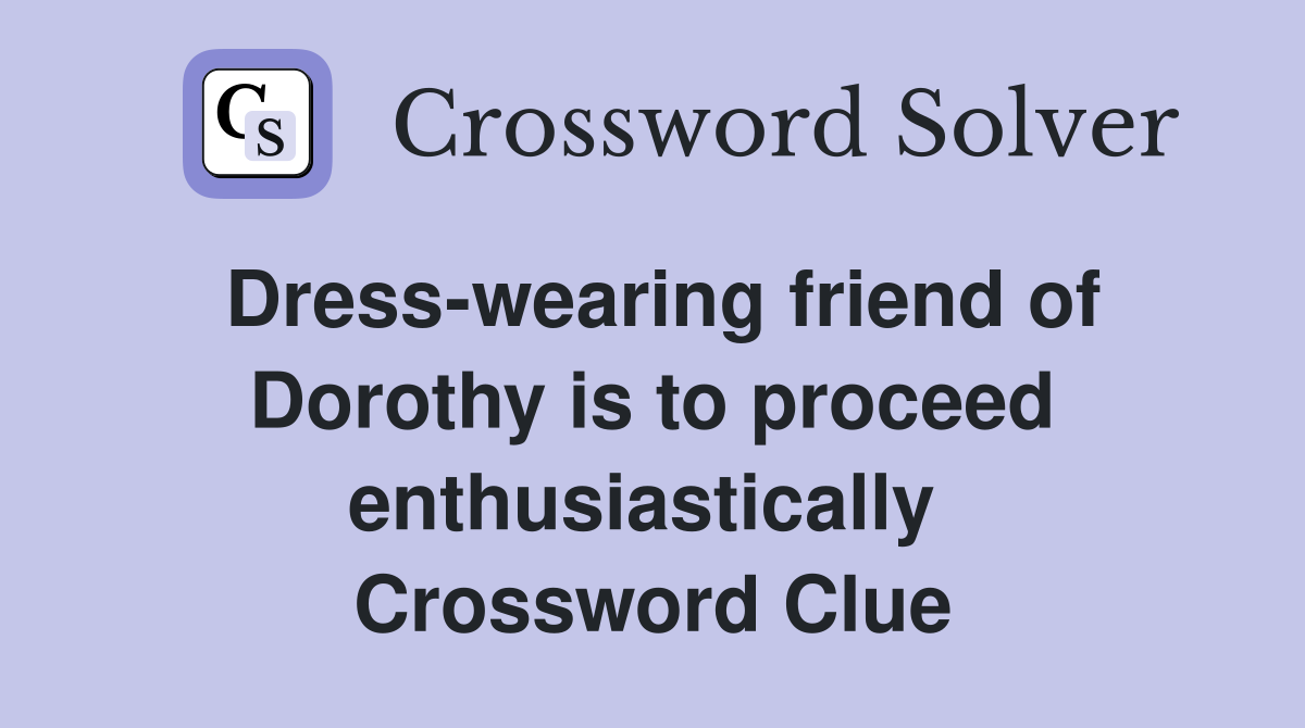 Dress-wearing friend of Dorothy is to proceed enthusiastically  Crossword Clue
