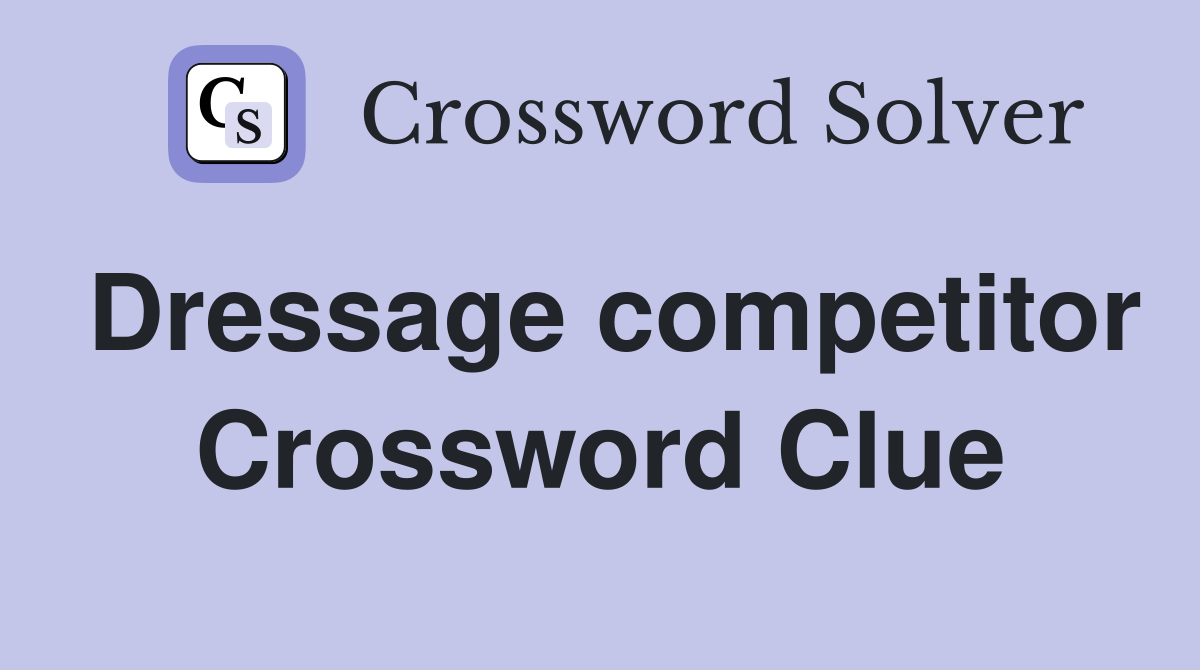 Dressage competitor Crossword Clue