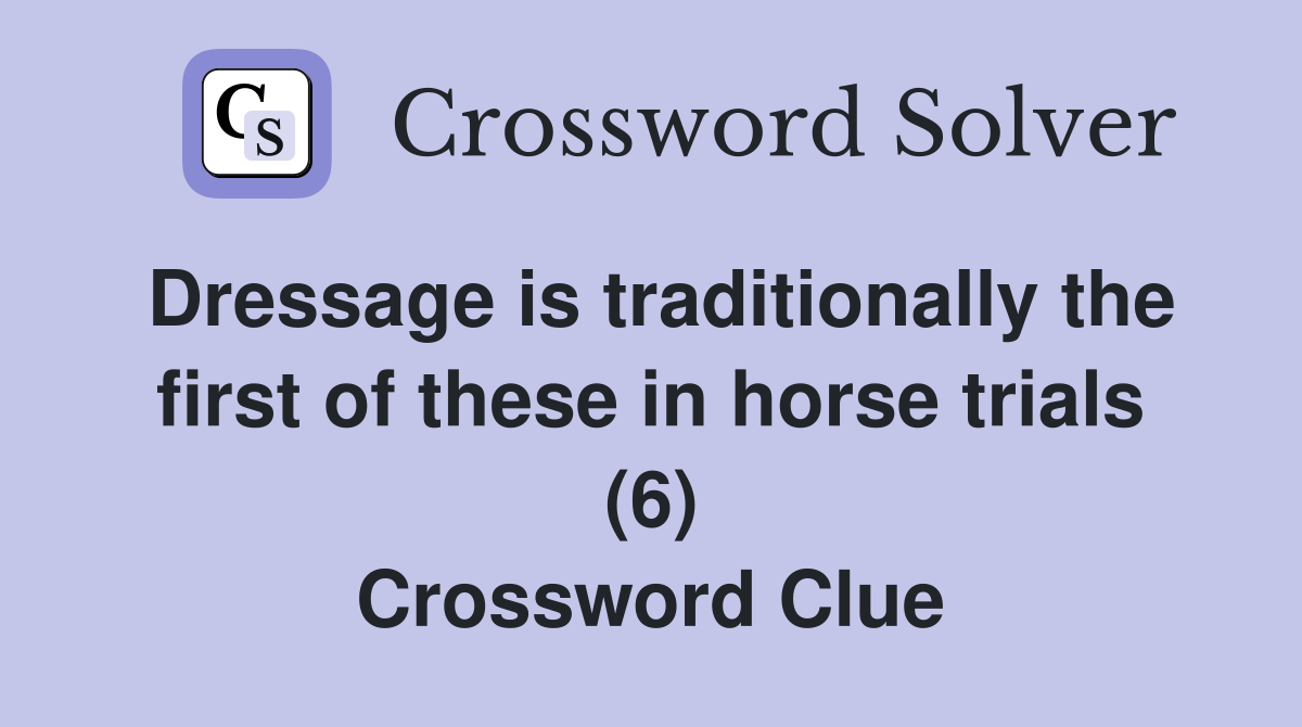 Dressage is traditionally the first of these in horse trials (6) Crossword Clue