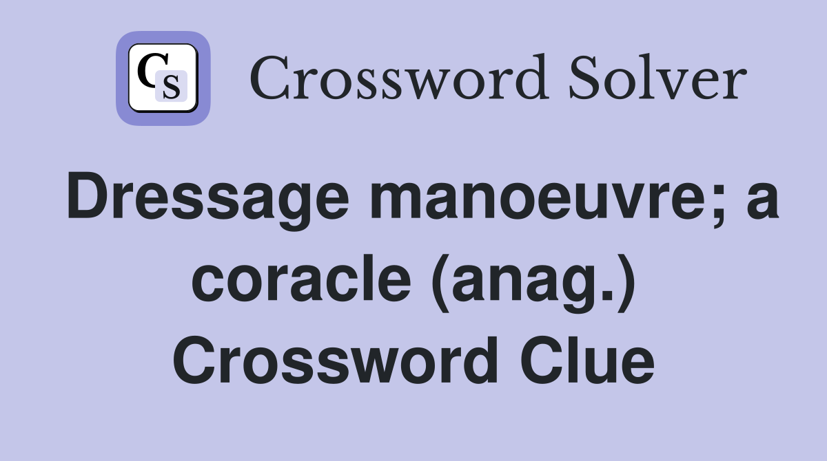 Dressage manoeuvre; a coracle (anag.) Crossword Clue