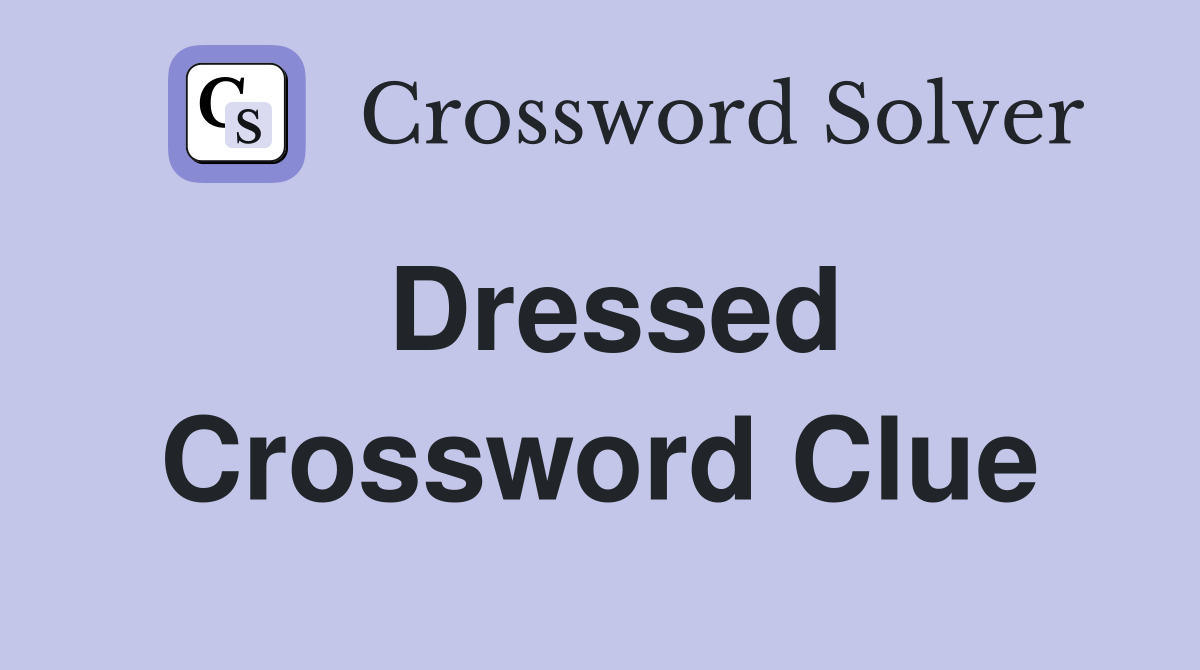 Dressed Crossword Clue Answers Crossword Solver