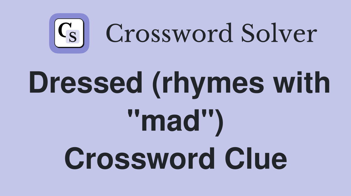 Dressed (rhymes with "mad") Crossword Clue