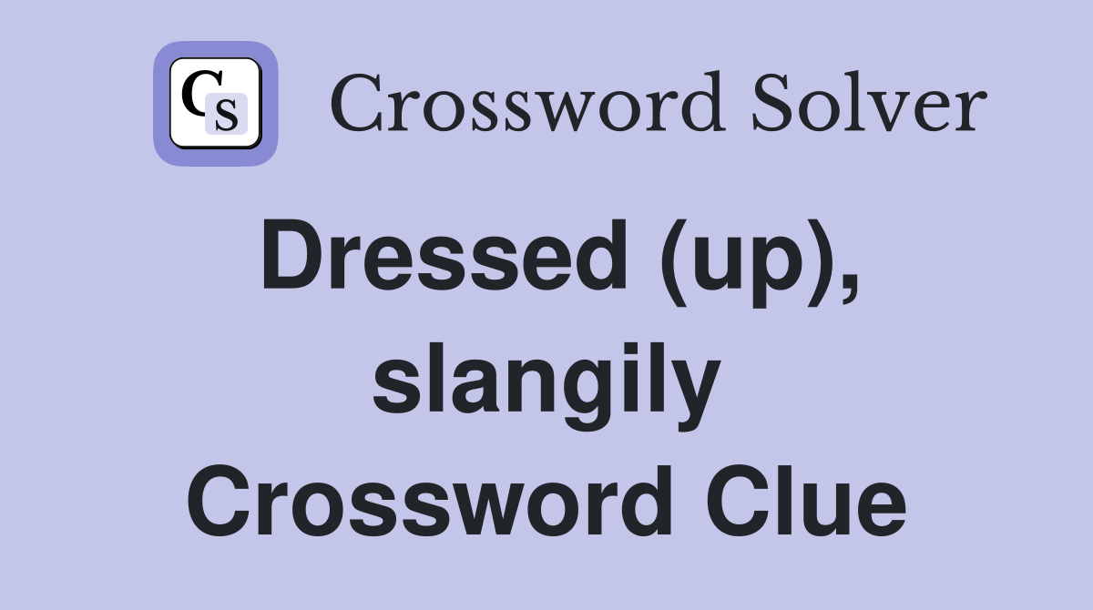 Dressed (up), slangily Crossword Clue