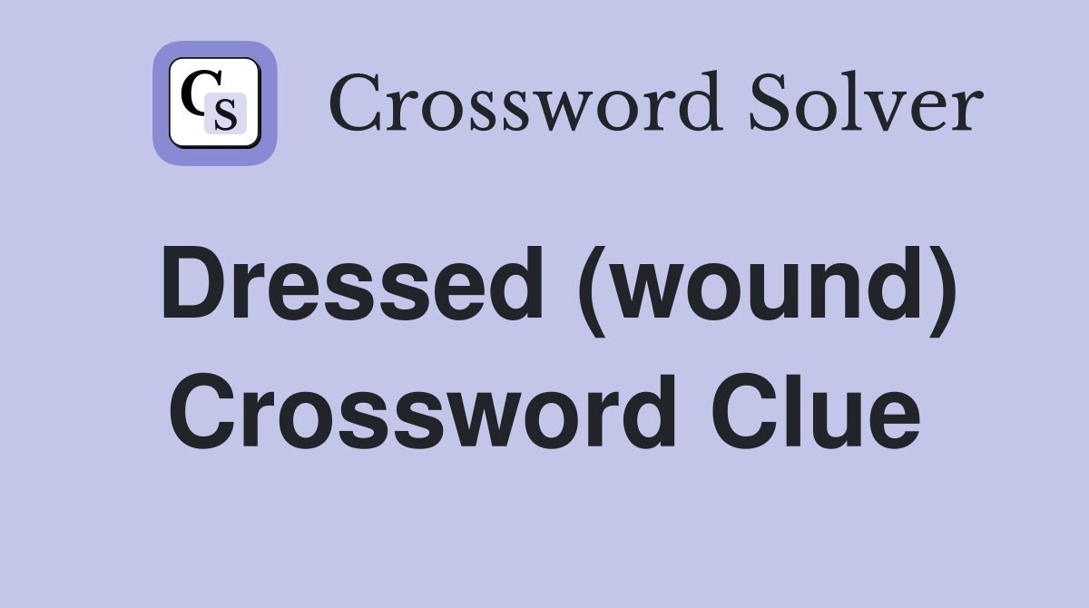 Dressed (wound) Crossword Clue