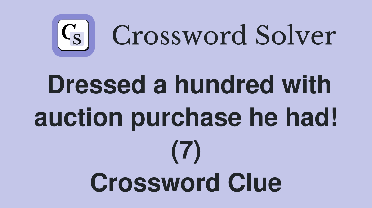Dressed a hundred with auction purchase he had! (7) Crossword Clue