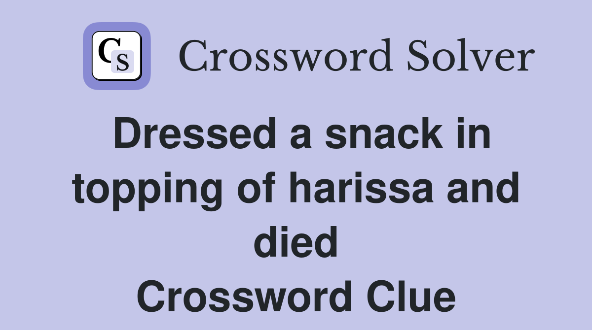 Dressed a snack in topping of harissa and died Crossword Clue