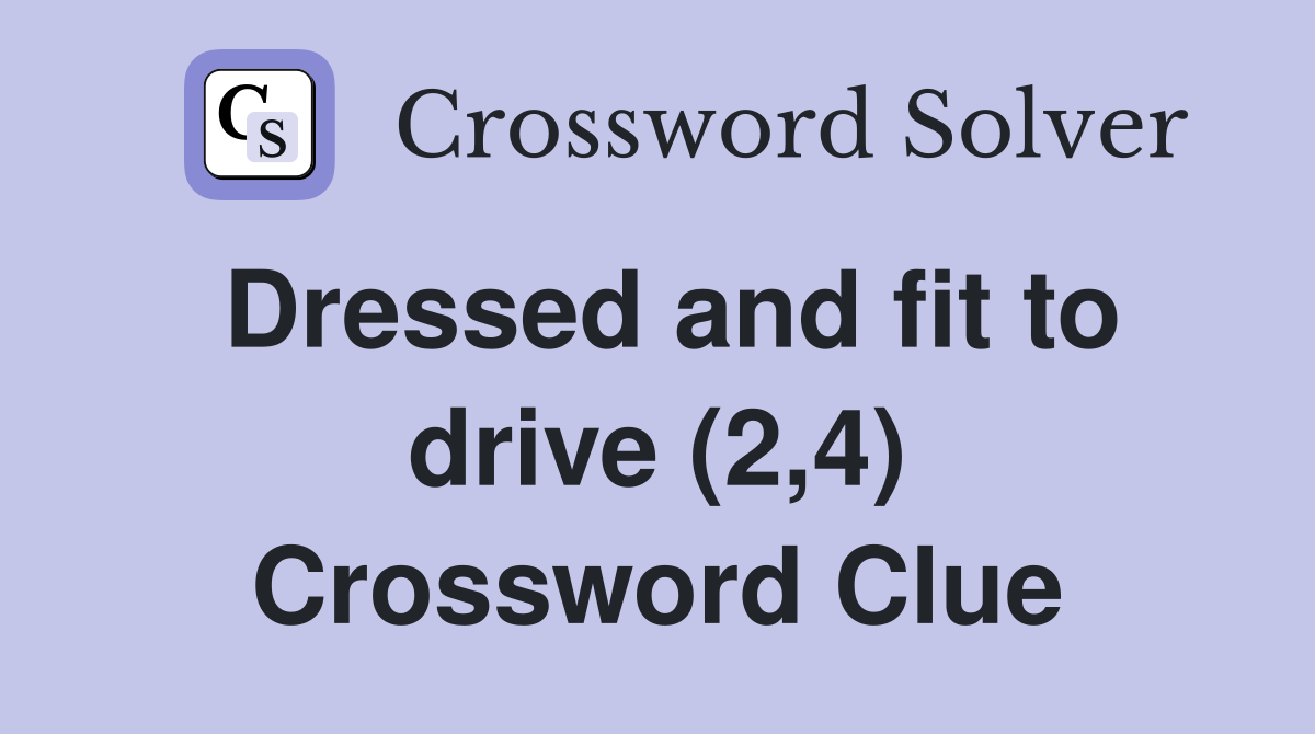 Dressed and fit to drive (2,4) Crossword Clue