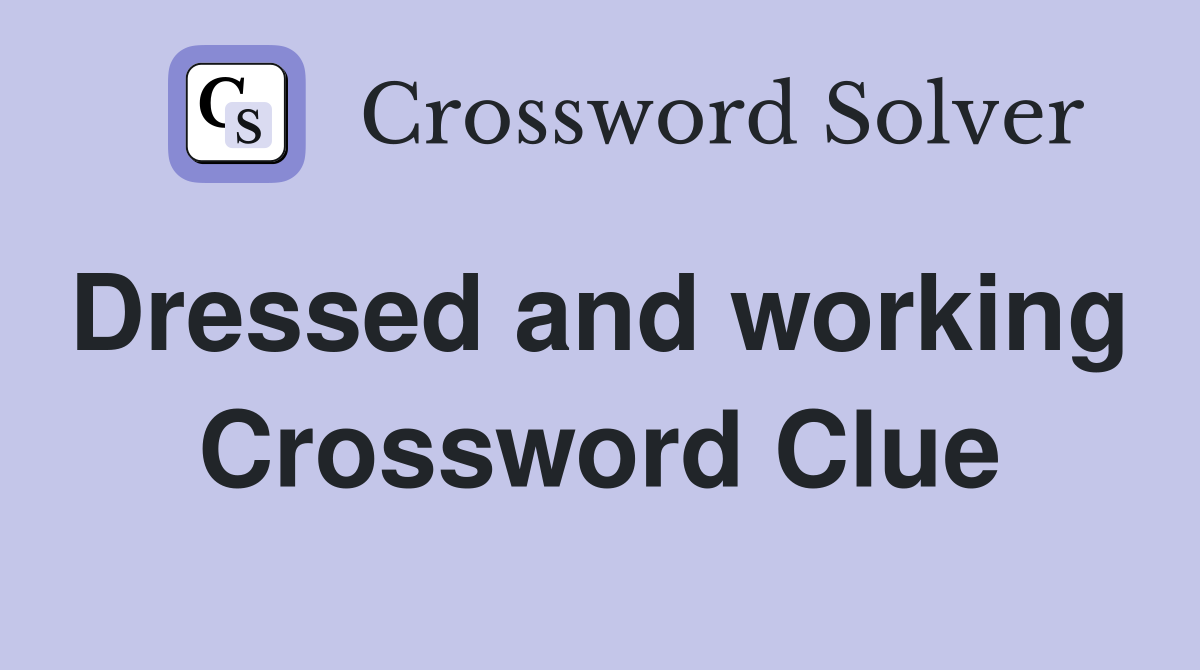 Dressed and working  Crossword Clue