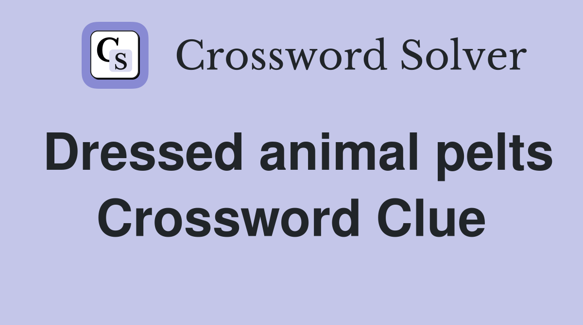 Dressed animal pelts Crossword Clue