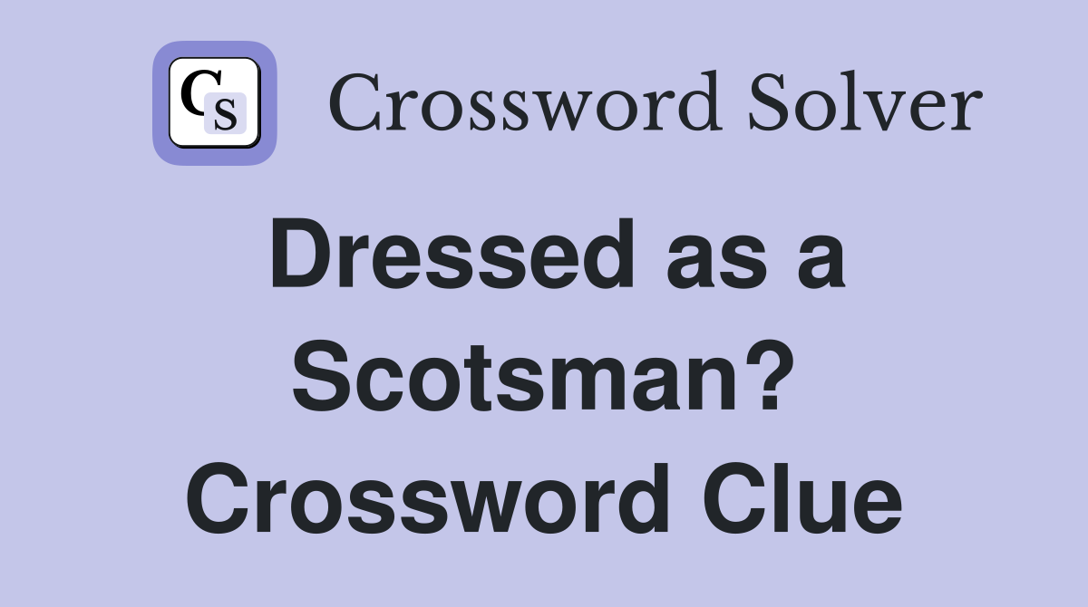 Dressed as a Scotsman? Crossword Clue
