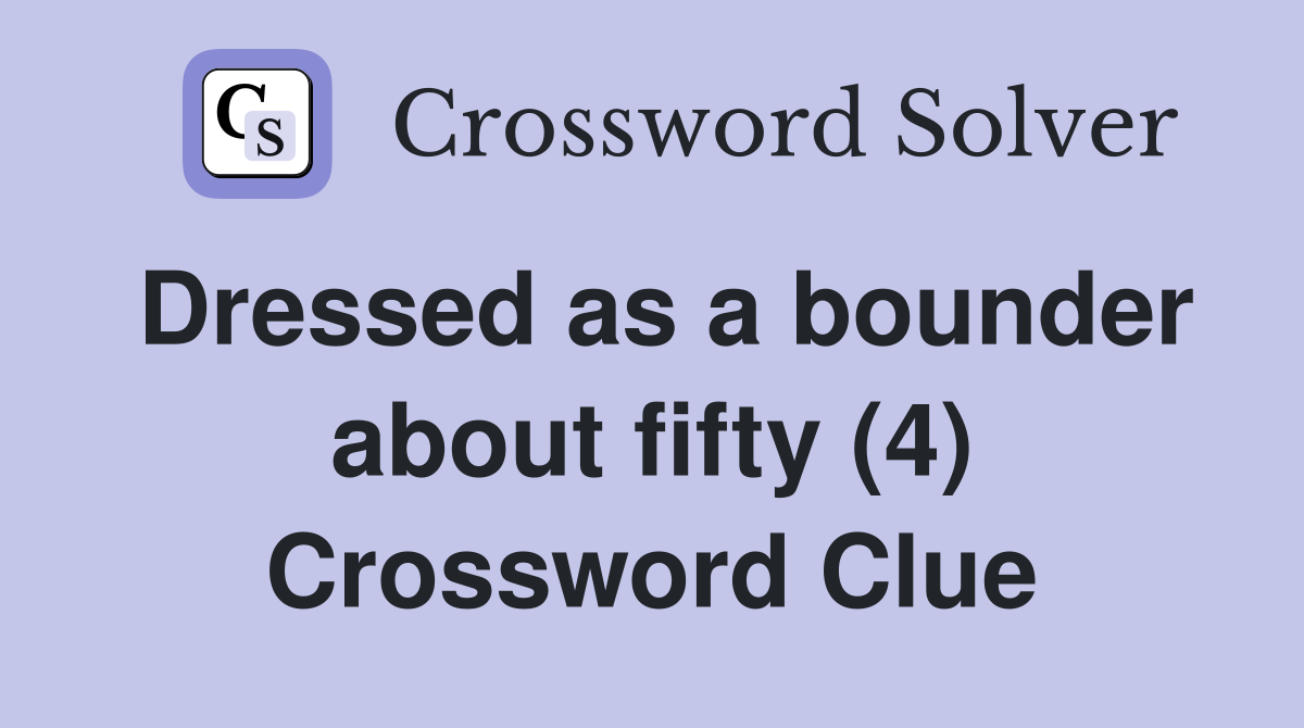 Dressed as a bounder about fifty (4) Crossword Clue