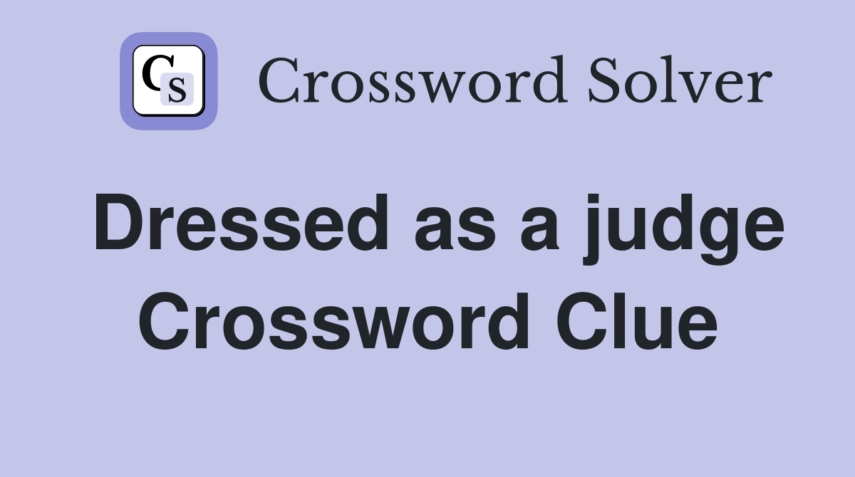 Dressed as a judge Crossword Clue