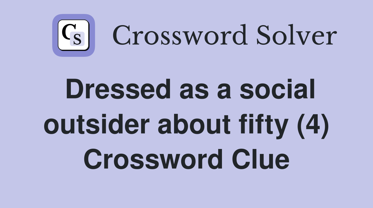 Dressed as a social outsider about fifty (4) Crossword Clue