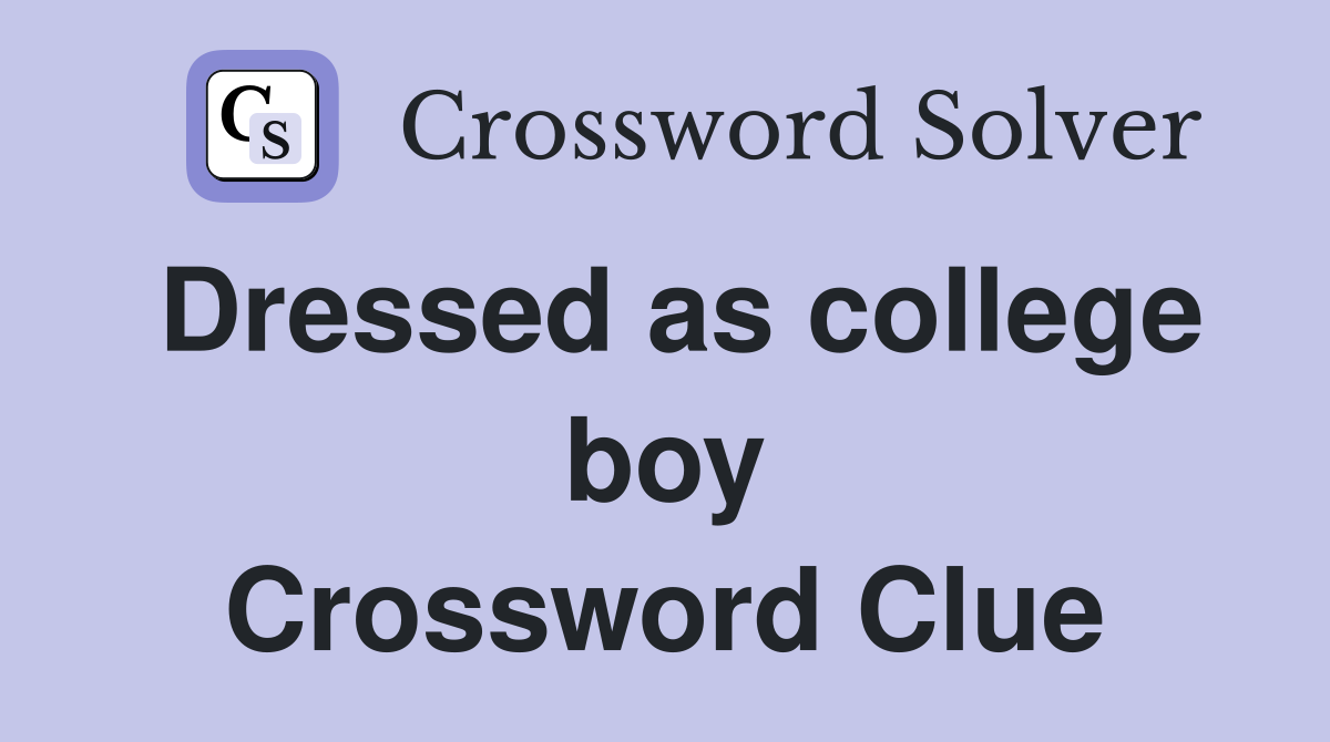 Dressed as college boy Crossword Clue