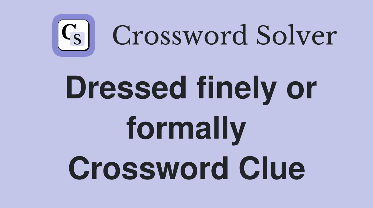 Dressed finely or formally Crossword Clue