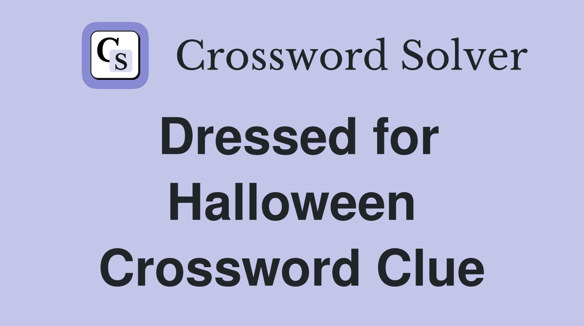 Dressed for Halloween Crossword Clue