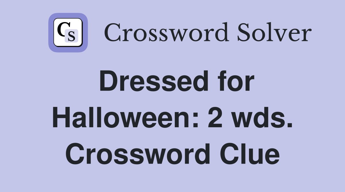 Dressed for Halloween: 2 wds. Crossword Clue