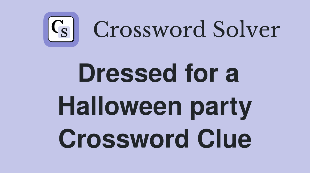 Dressed for a Halloween party Crossword Clue