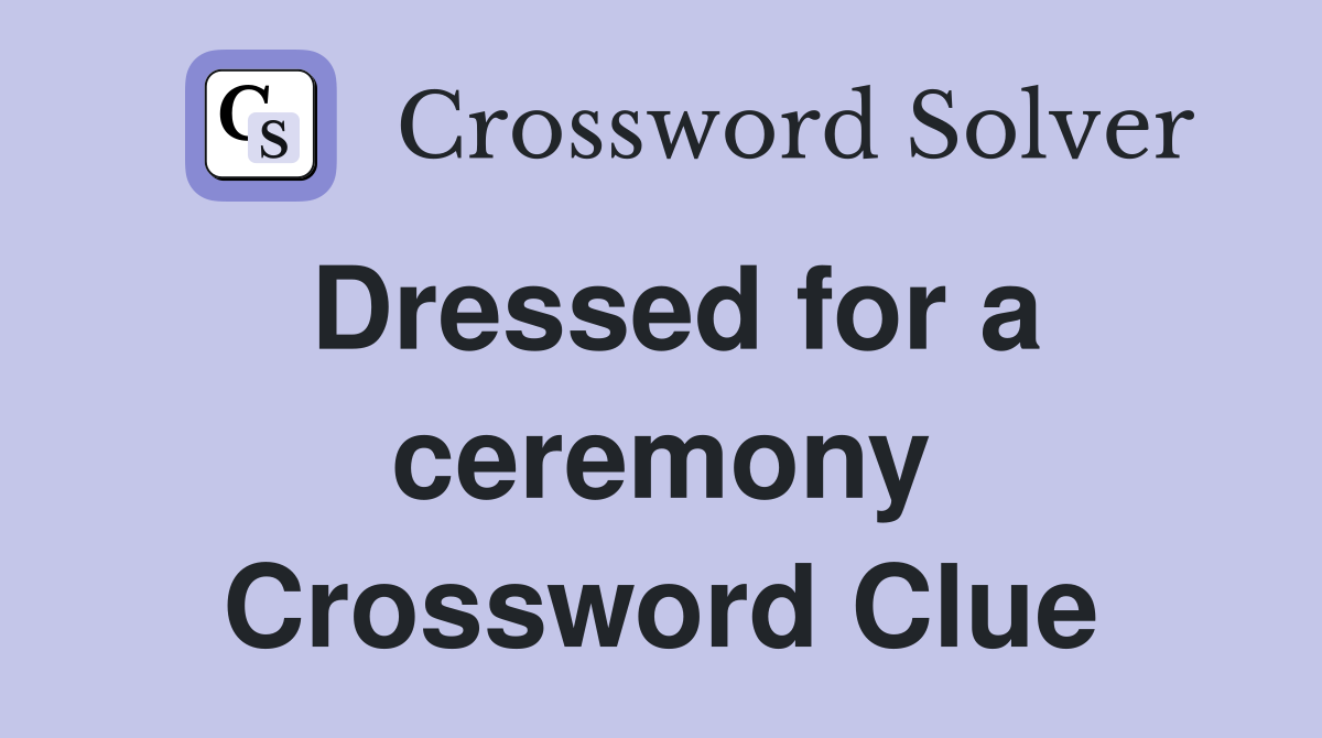 Dressed for a ceremony Crossword Clue