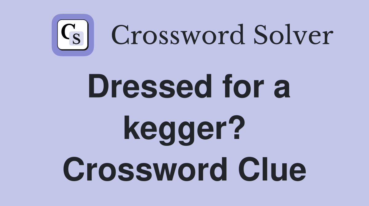 Dressed for a kegger? Crossword Clue
