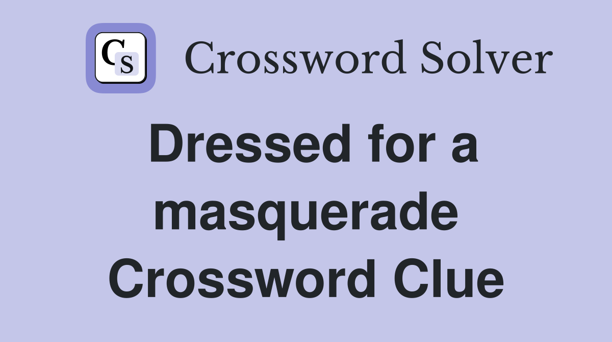 Dressed for a masquerade Crossword Clue
