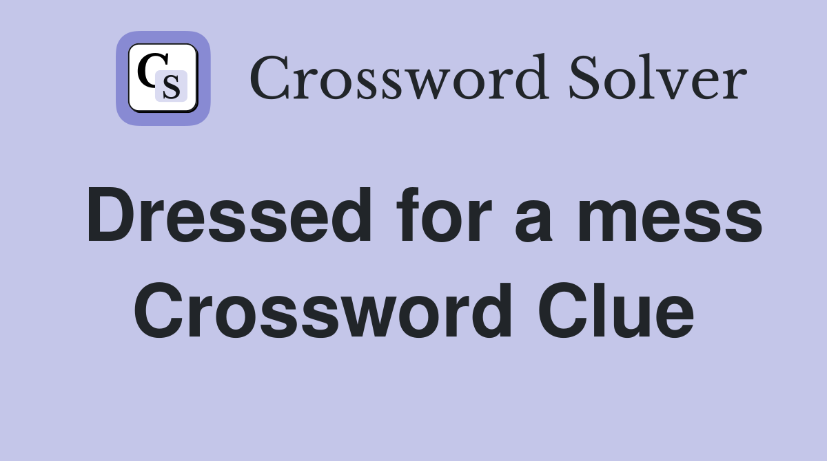 Dressed for a mess Crossword Clue