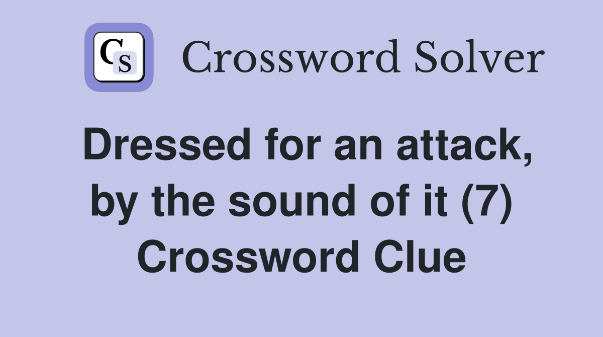 Dressed for an attack, by the sound of it (7) Crossword Clue