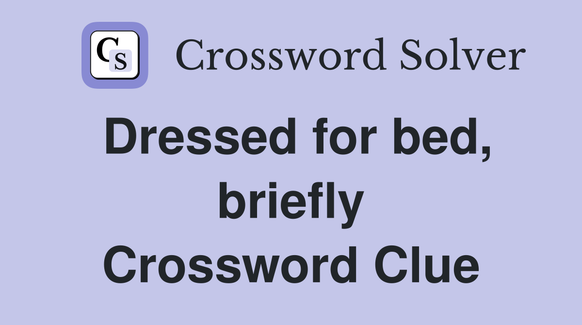 Dressed for bed, briefly Crossword Clue