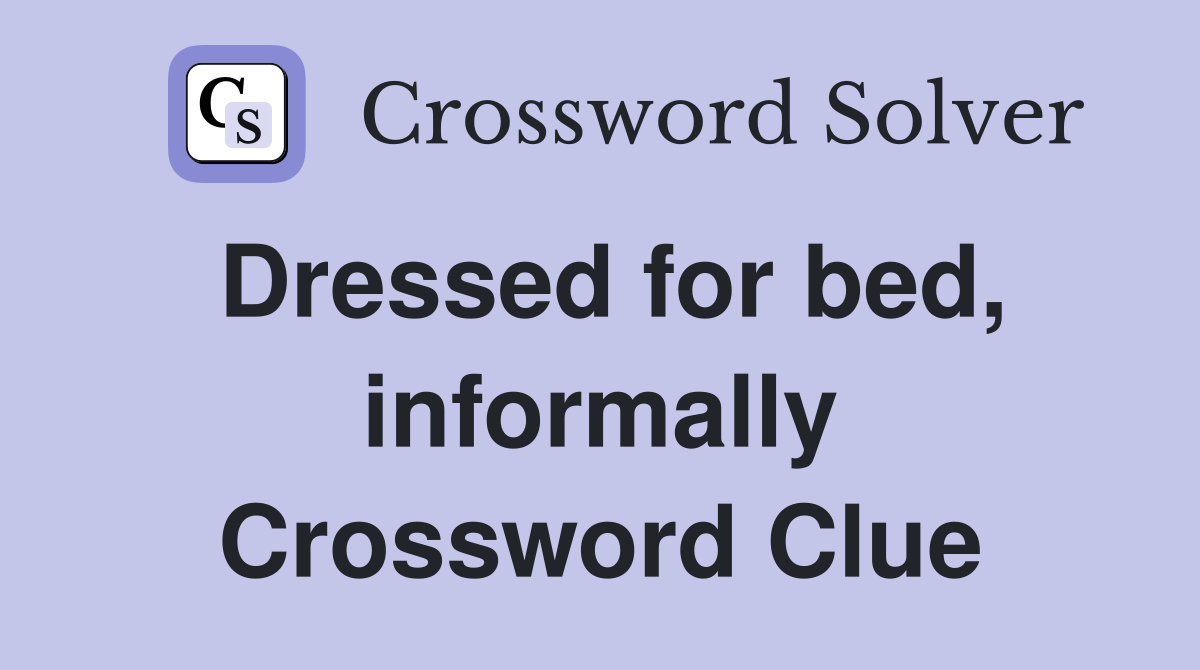 Dressed for bed, informally Crossword Clue