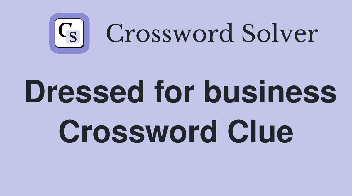 Dressed for business Crossword Clue