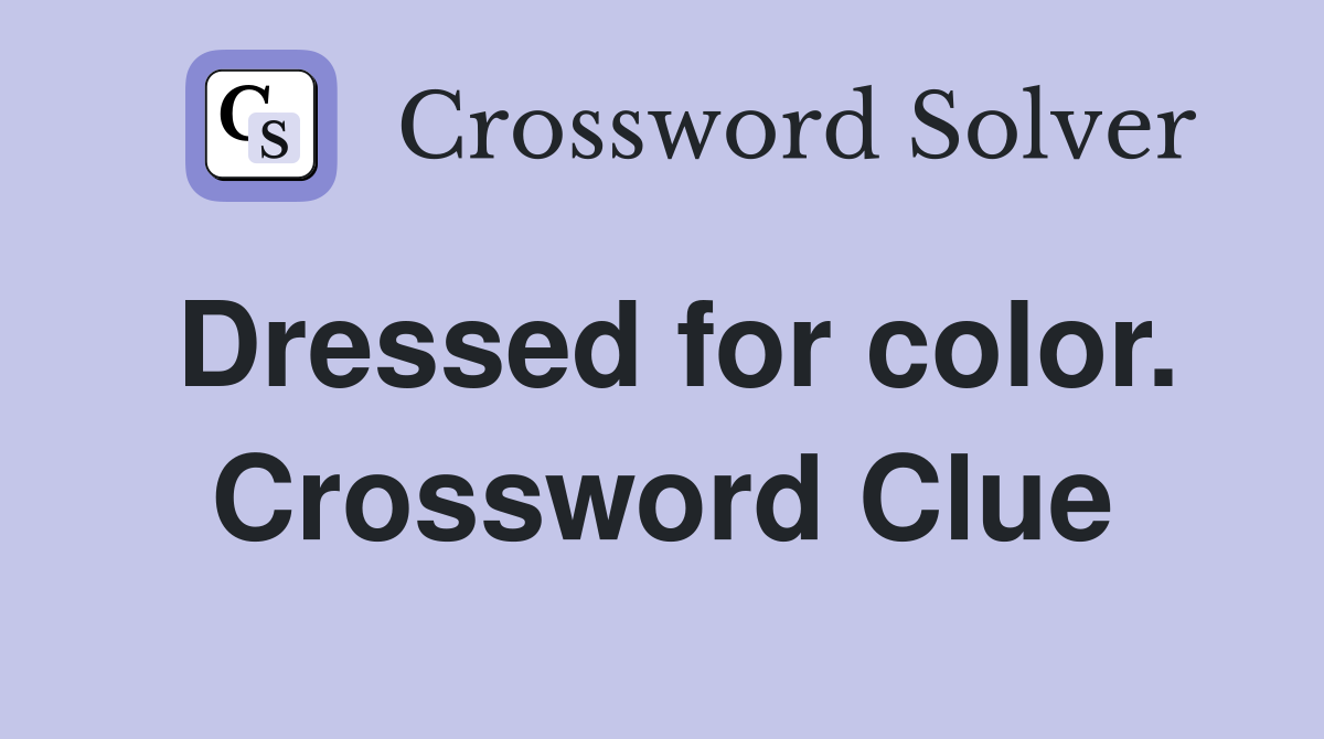 Dressed for color. Crossword Clue