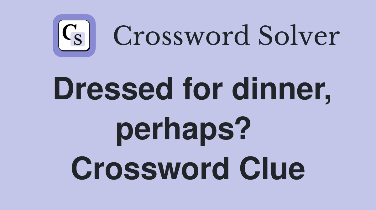 Dressed for dinner, perhaps?  Crossword Clue