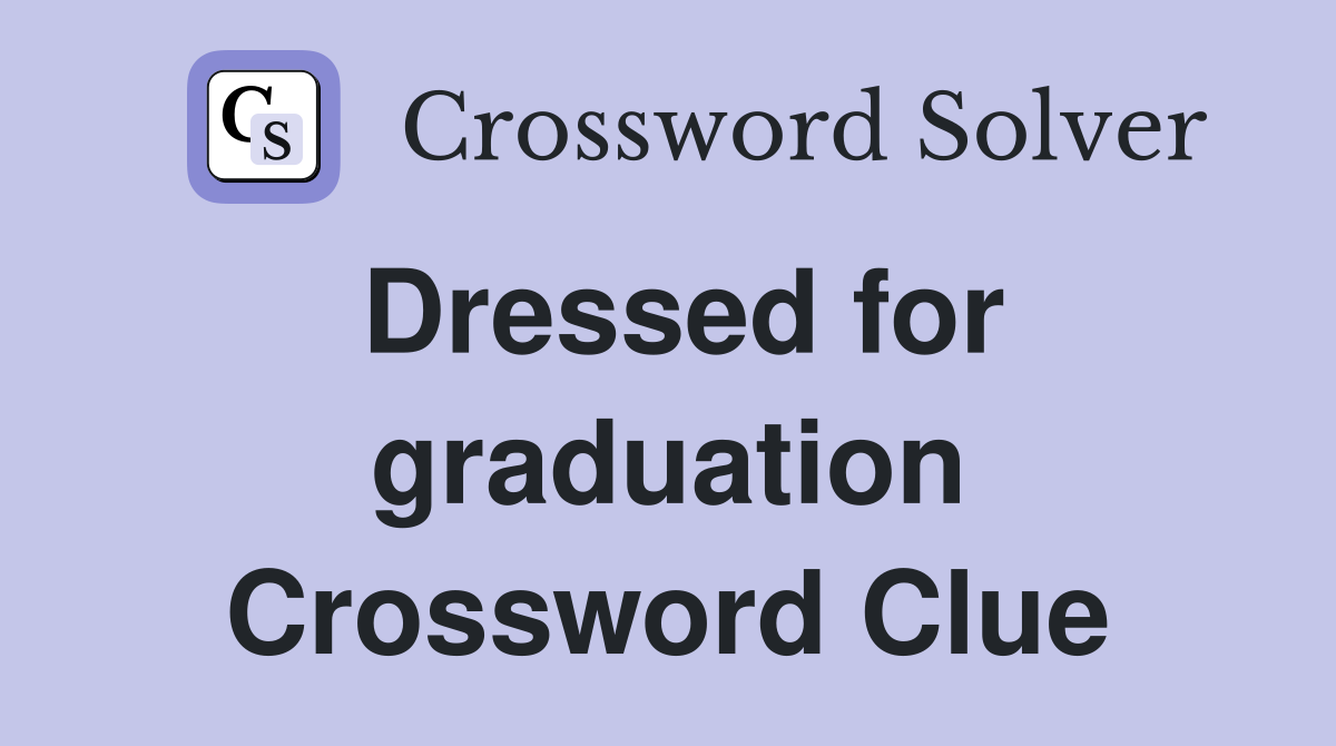 Dressed for graduation Crossword Clue