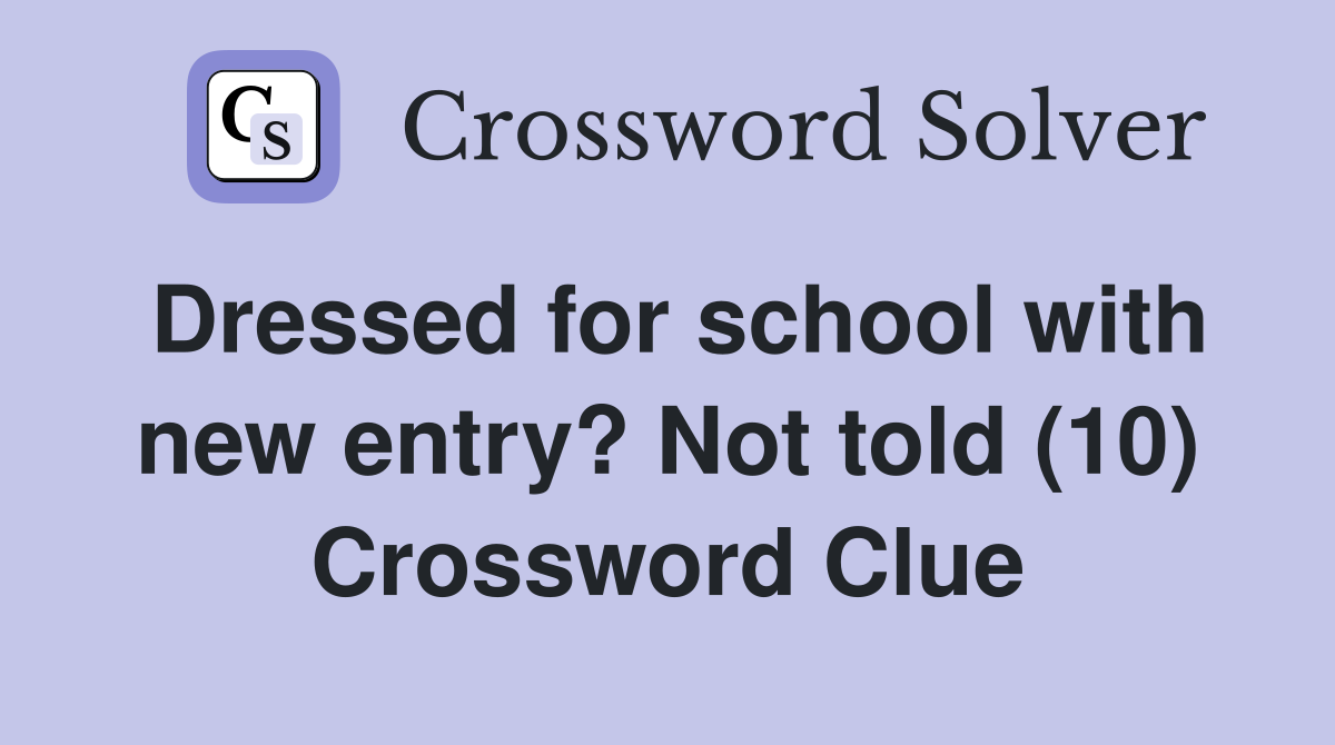 Dressed for school with new entry? Not told (10) Crossword Clue