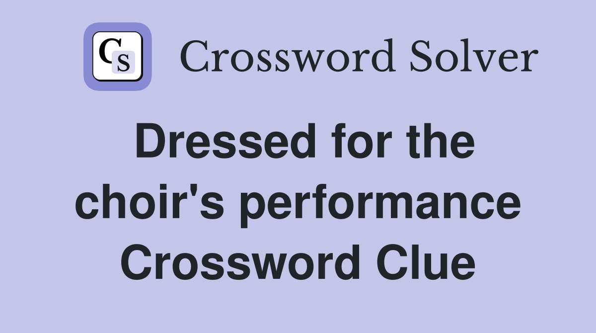 Dressed for the choir's performance Crossword Clue
