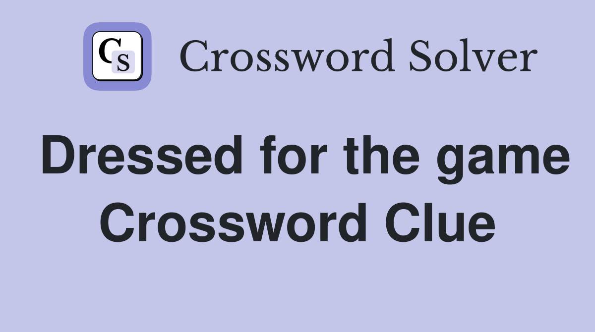 Dressed for the game Crossword Clue