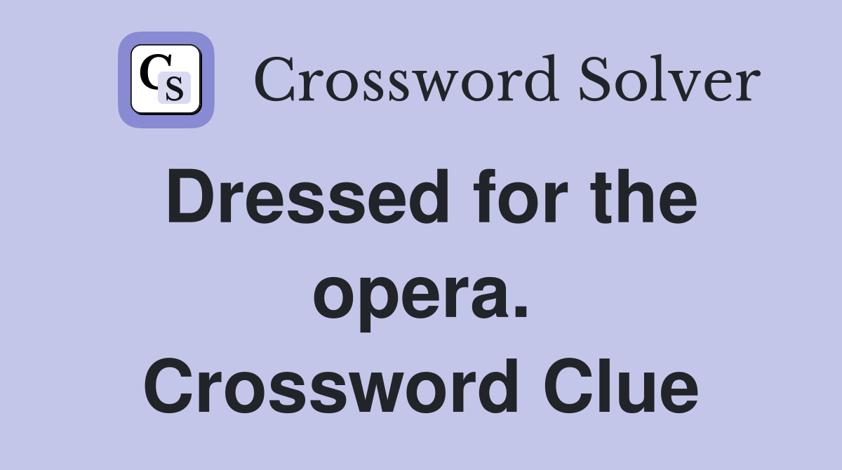 Dressed for the opera. Crossword Clue
