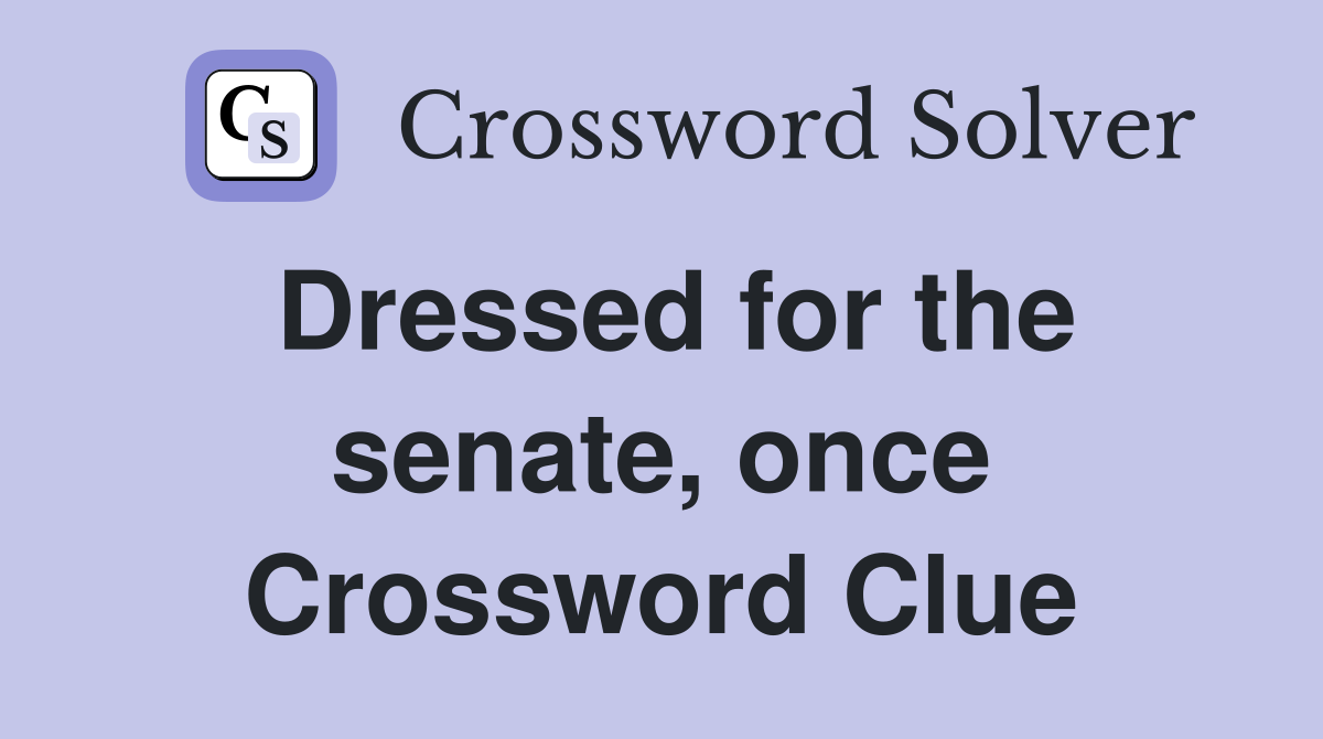 Dressed for the senate, once Crossword Clue