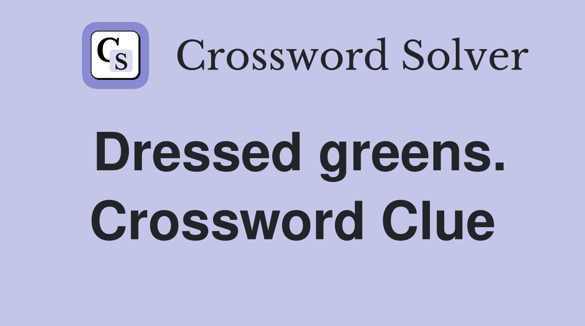 Dressed greens. Crossword Clue