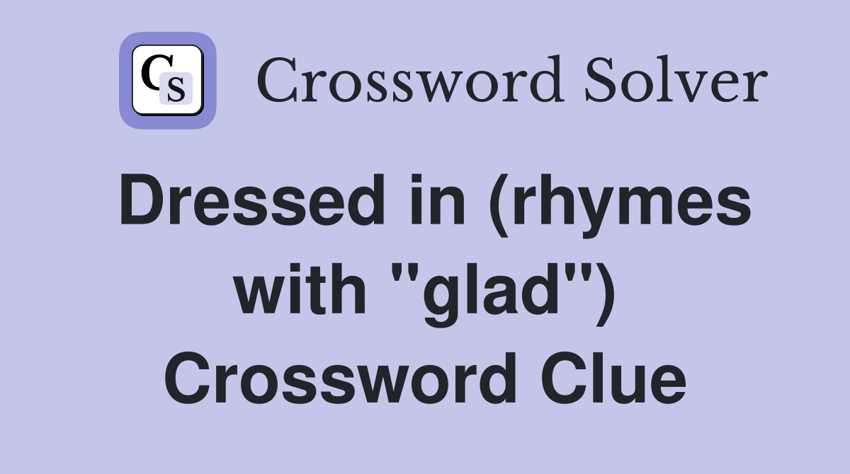 Dressed in (rhymes with "glad") Crossword Clue