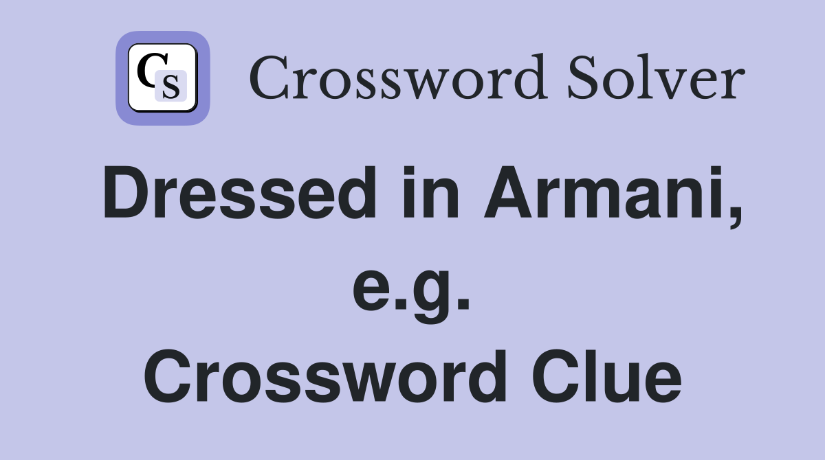 Dressed in Armani, e.g. Crossword Clue