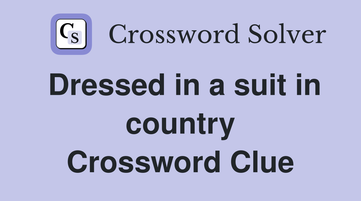 Dressed in a suit in country Crossword Clue