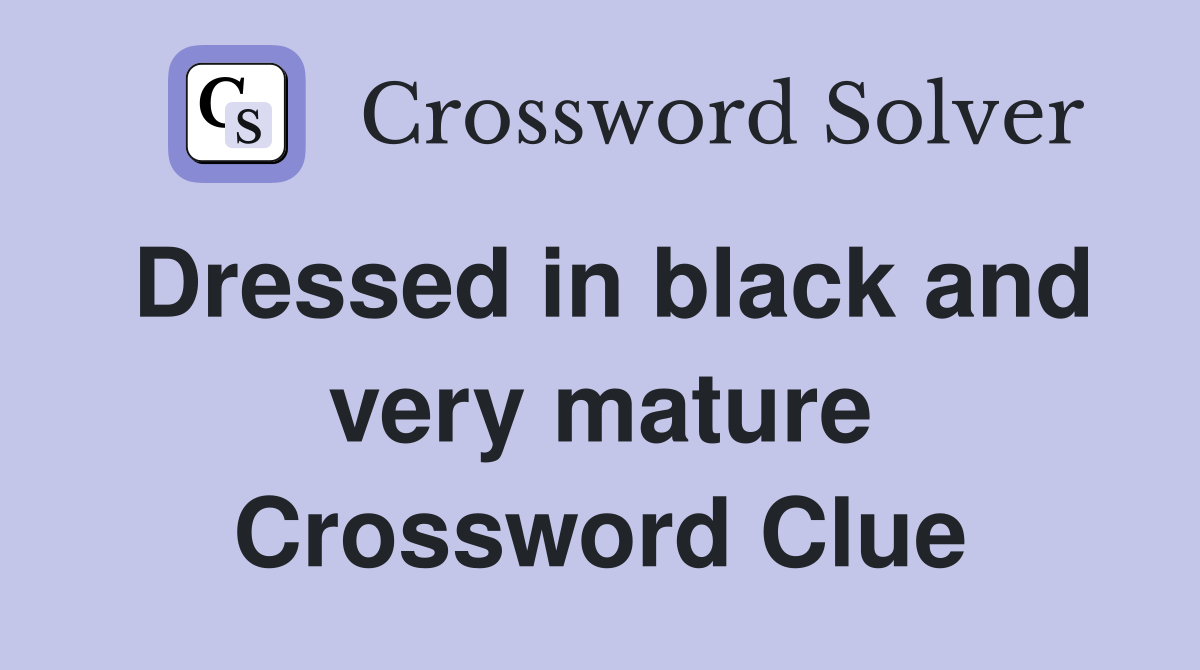 Dressed in black and very mature Crossword Clue