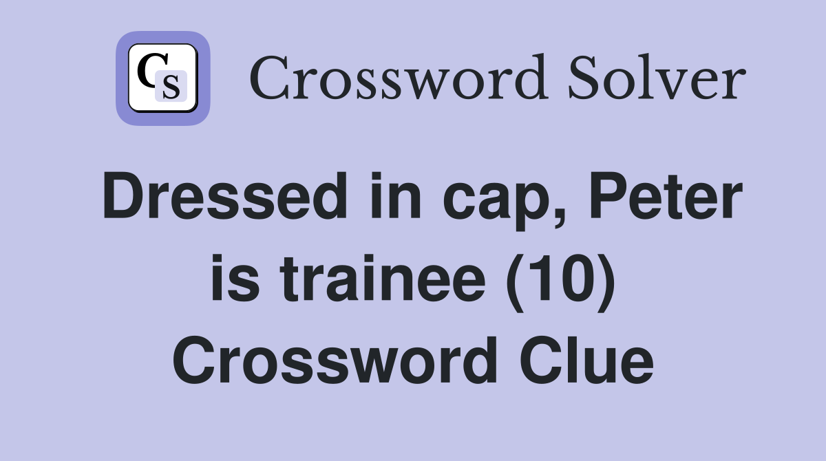 Dressed in cap, Peter is trainee (10) Crossword Clue