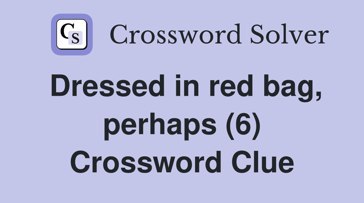 Dressed in red bag, perhaps (6) Crossword Clue