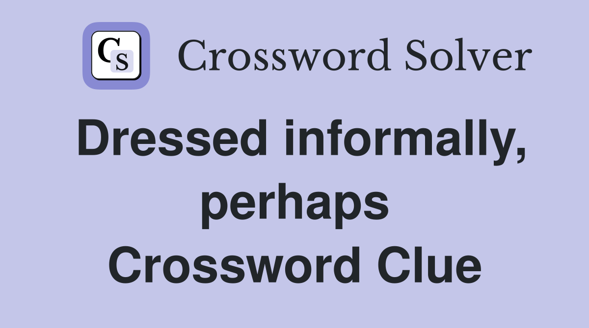 Dressed informally, perhaps Crossword Clue